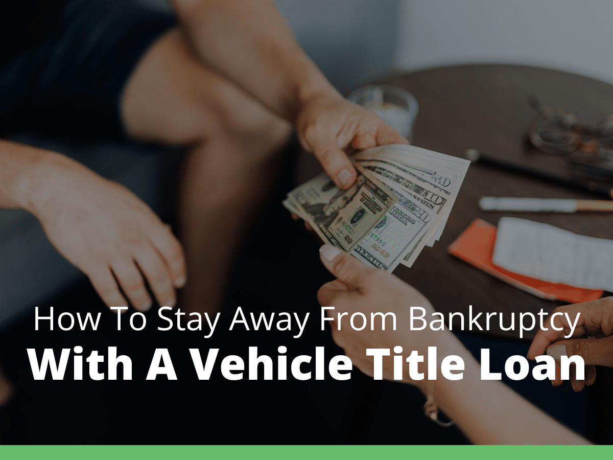 How To Stay Away From Bankruptcy With A Vehicle Title Loan